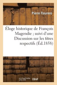 bokomslag loge Historique de Franois Magendie Suivi d'Une Discussion Sur Les Titres Respectifs