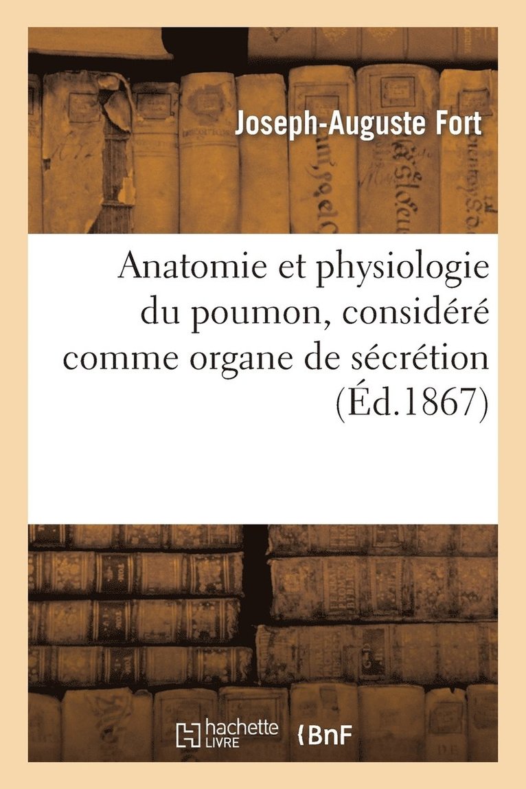 Joseph-Auguste Fort, FORT-J-A - Anatomie Et Physiologie Du Poumon, Considéré Comme Organe de Sécrétion, Häftad
