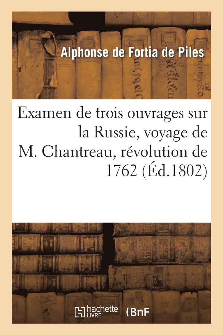 Examen de Trois Ouvrages Sur La Russie, Voyage de M. Chantreau, Rvolution de 1762, Mmoires 1