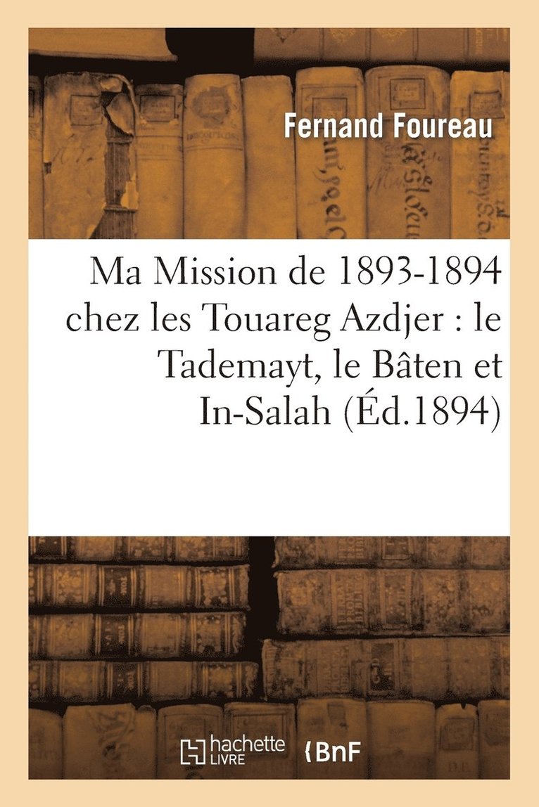 Ma Mission de 1893-1894 Chez Les Touareg Azdjer: Le Tademayt, Le Bten Et In-Salah, l'Egul 1