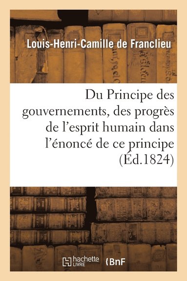 bokomslag Du Principe Des Gouvernemens, Des Progrs de l'Esprit Humain Dans l'nonc de CE Principe