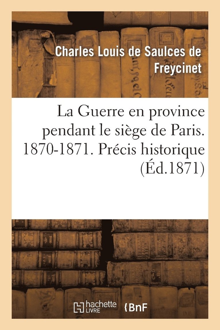 La Guerre En Province Pendant Le Sige de Paris. 1870-1871. Prcis Historique, Avec Des Cartes 1