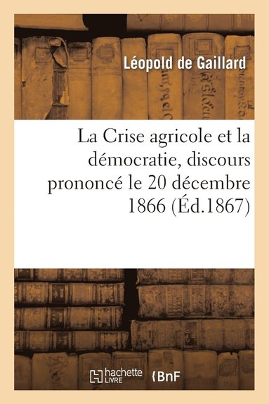bokomslag La Crise Agricole Et La Dmocratie, Discours Prononc Le 20 Dcembre 1866