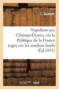 bokomslag Napoleon Aux Champs-Elysees, Ou La Politique de la France Jugee Sur Les Sombres Bords