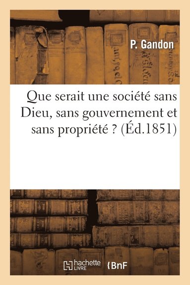 bokomslag Que Serait Une Societe Sans Dieu, Sans Gouvernement Et Sans Propriete ? Ou Vue Finale