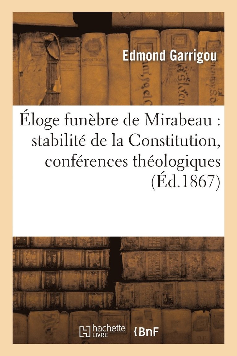 Eloge Funebre de Mirabeau: Stabilite de la Constitution, Conferences Theologiques 1