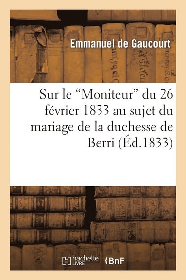 bokomslag Sur Le 'Moniteur' Du 26 Fvrier 1833 Au Sujet Du Mariage de la Duchesse de Berri