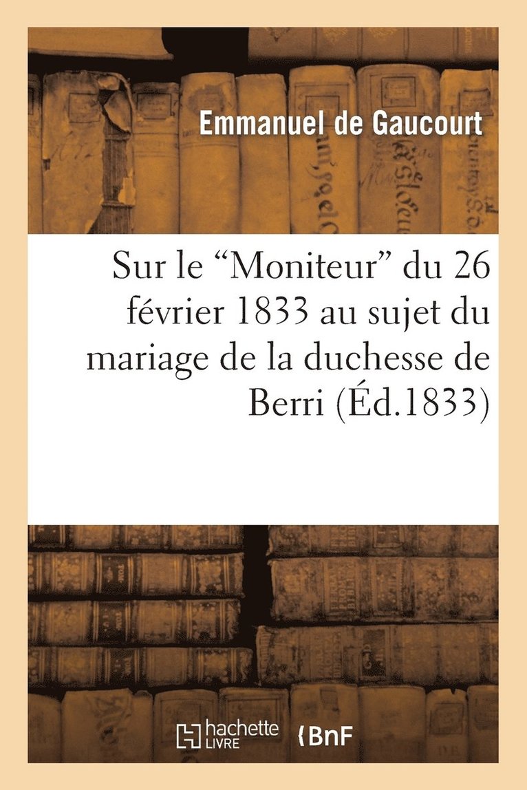 Sur Le 'Moniteur' Du 26 Fvrier 1833 Au Sujet Du Mariage de la Duchesse de Berri 1