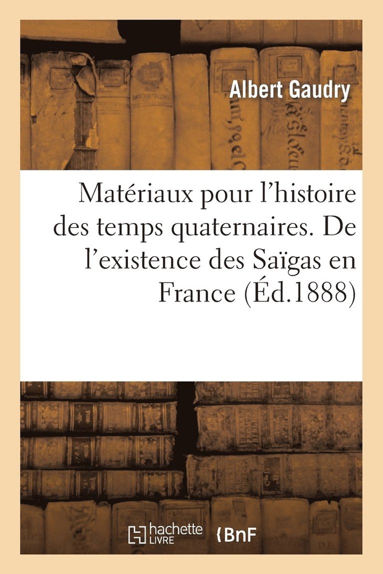 Matriaux Pour l'Histoire Des Temps Quaternaires. de l'Existence Des Sagas En France 1