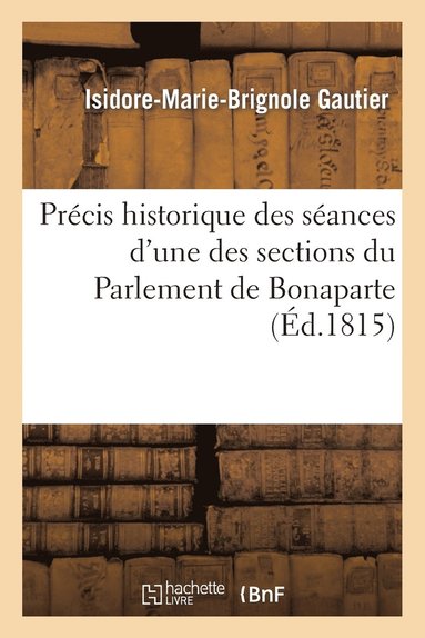 bokomslag Prcis Historique Des Sances d'Une Des Sections Du Parlement de Bonaparte, Se Disant Chambre