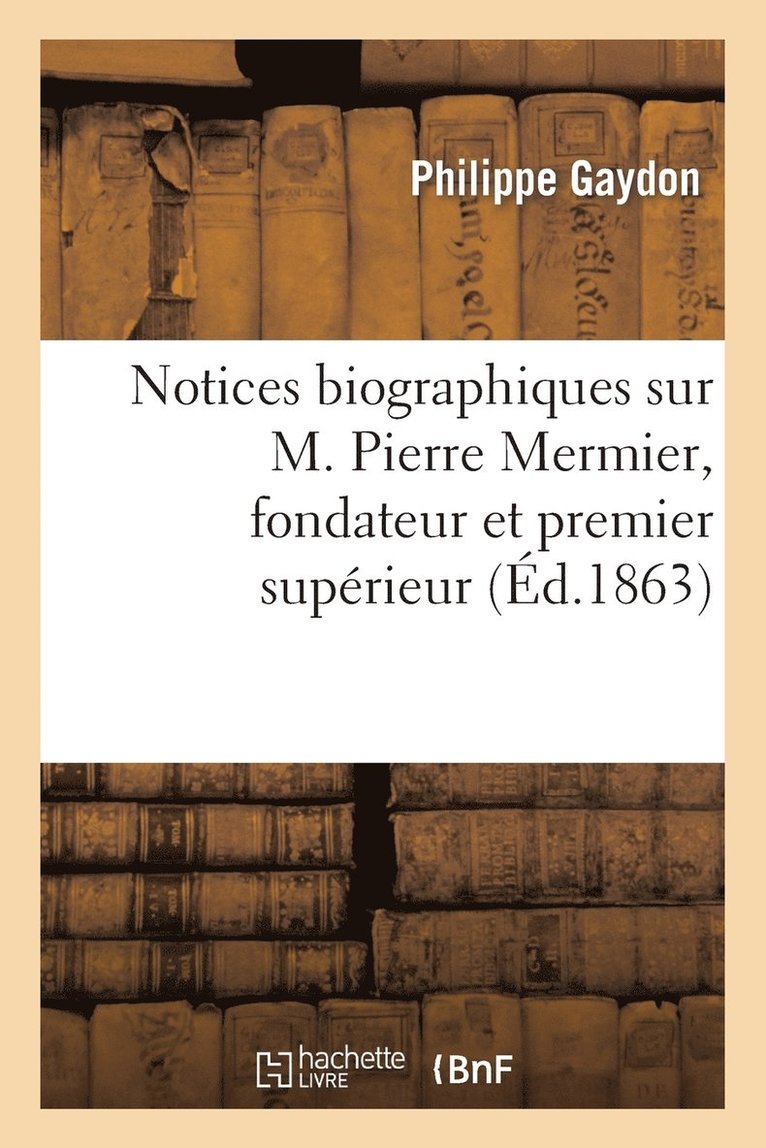 Notices Biographiques Sur M. Pierre Mermier, Fondateur Et Premier Superieur Des Missionnaires 1