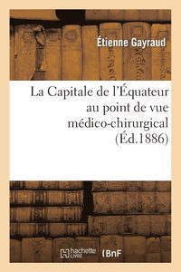 bokomslag La Capitale de l'quateur Au Point de Vue Mdico-Chirurgical