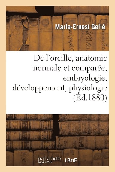 bokomslag de l'Oreille, Anatomie Normale Et Compare.Tome I. Leons Faites  l'cole, Embryologie