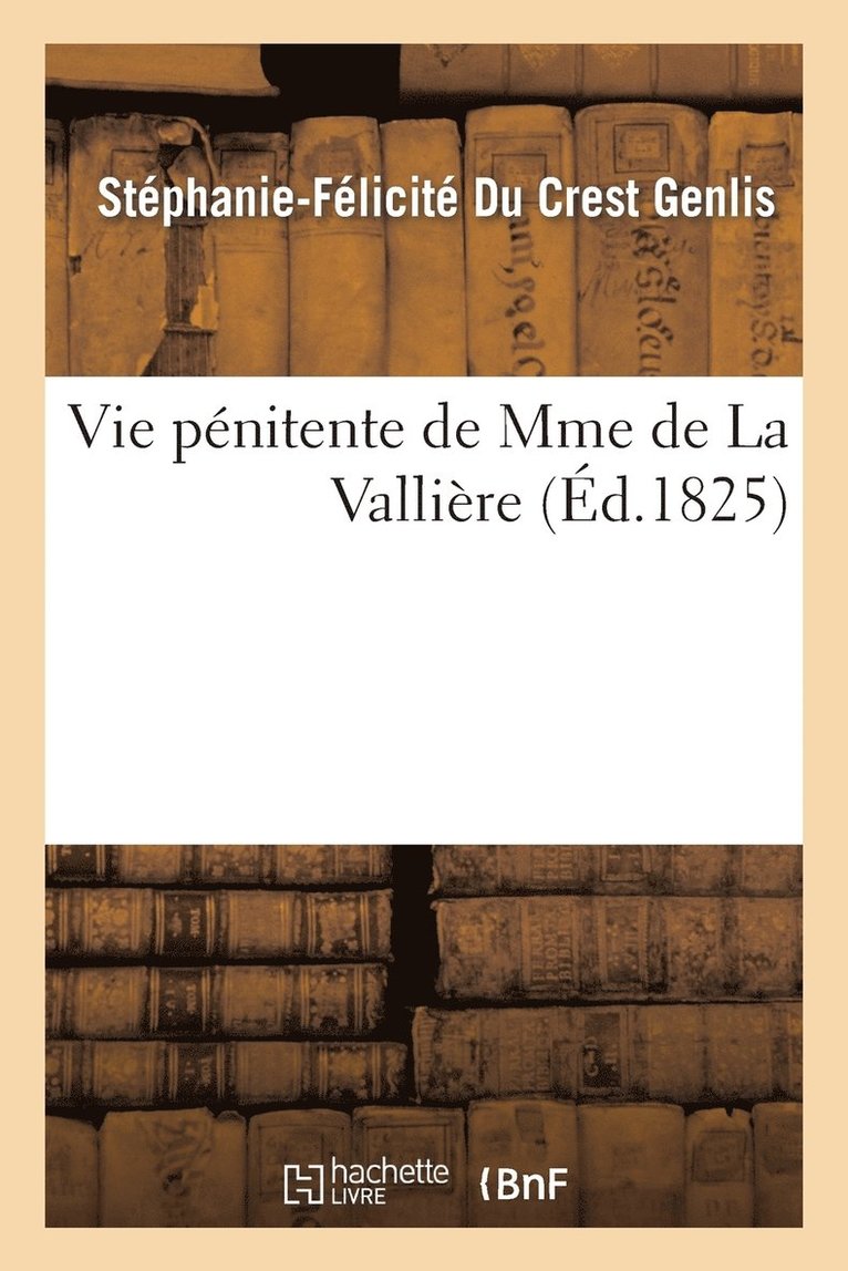 Vie Pnitente de Mme de la Vallire, crite Par Mme de Genlis Et Suivie Des Rflexions 1