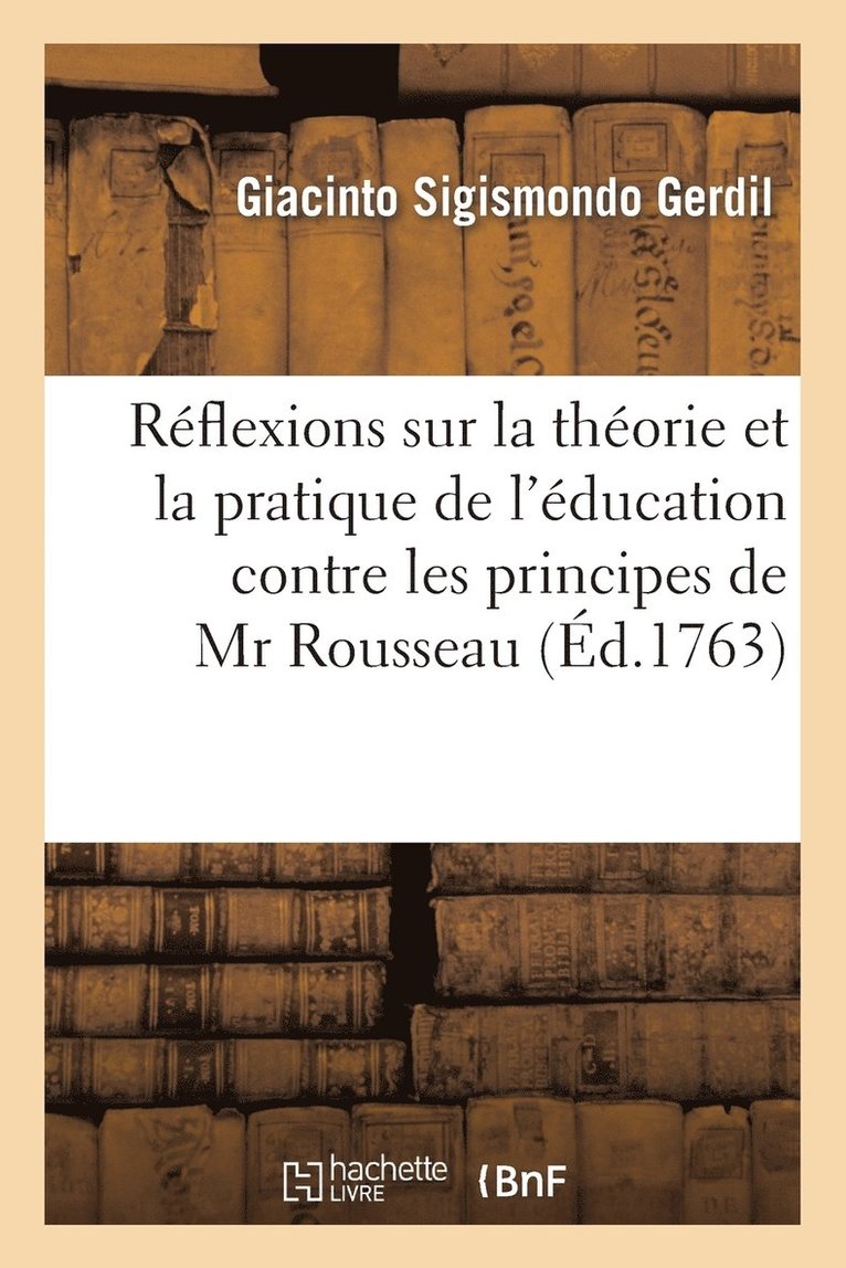 Rflexions Sur La Thorie Et La Pratique de l'ducation Contre Les Principes de MR Rousseau 1