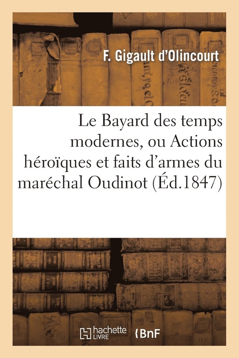 Le Bayard Des Temps Modernes, Ou Actions Heroiques Et Faits d'Armes Du Marechal Oudinot 1