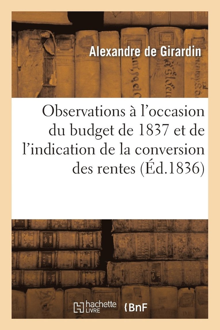 Observations  l'Occasion Du Budget de 1837 Et de l'Indication de la Conversion Des Rentes 1