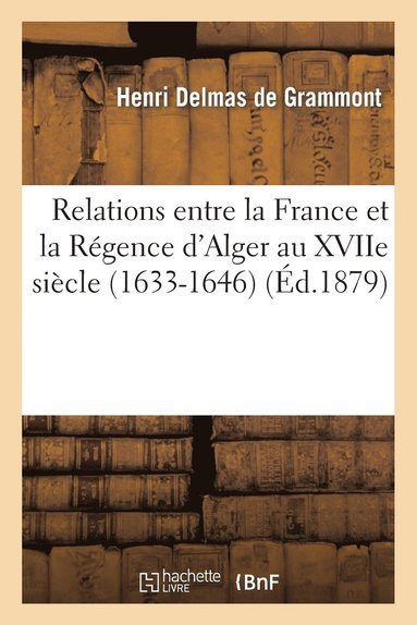 bokomslag Relations Entre La France Et La Rgence d'Alger Au Xviie Sicle. La Mission de Sanson. Le Page