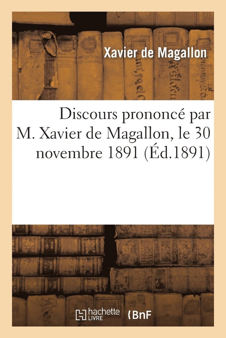 Discours Prononc Par M. Xavier de Magallon, Le 30 Novembre 1891 1