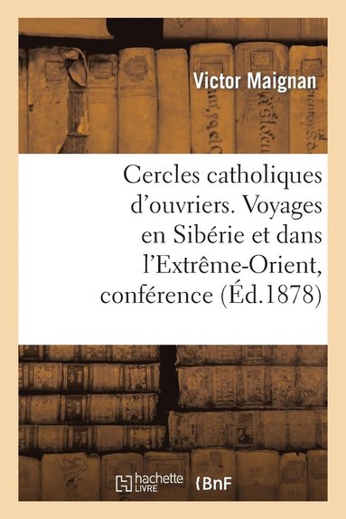 bokomslag Cercles Catholiques d'Ouvriers. Voyages En Siberie Et Dans l'Extreme-Orient, Conference Donnee