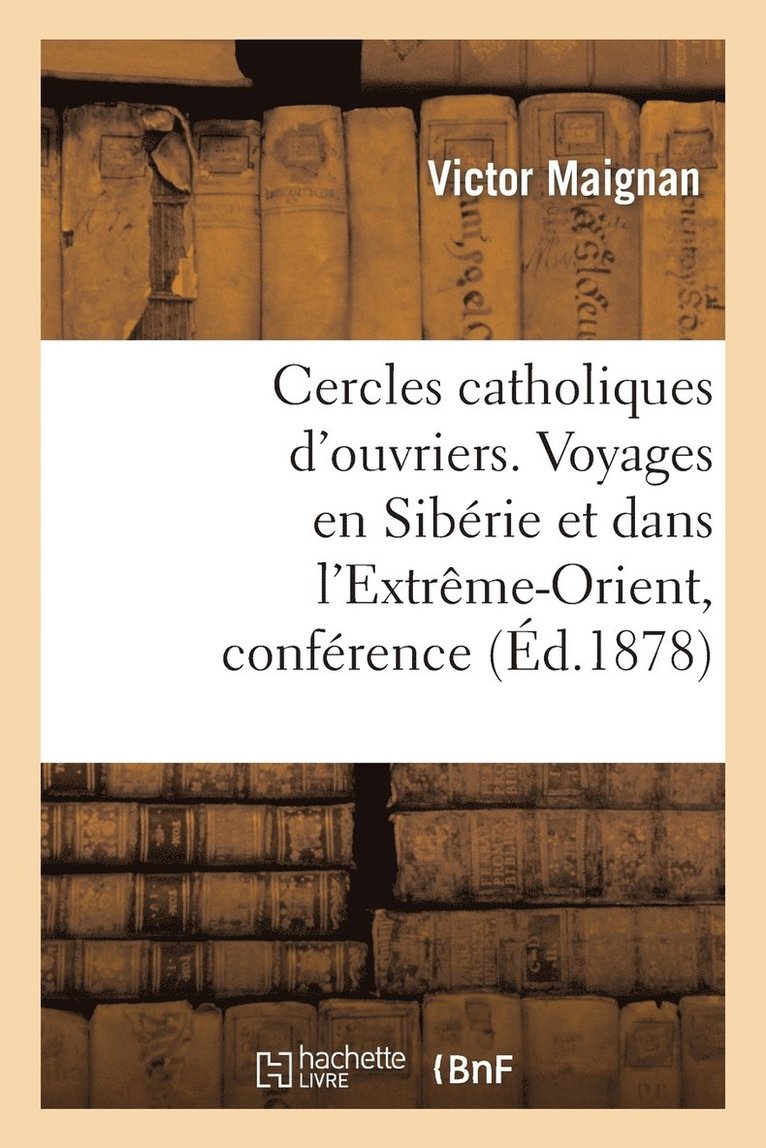 Cercles Catholiques d'Ouvriers. Voyages En Siberie Et Dans l'Extreme-Orient, Conference Donnee 1
