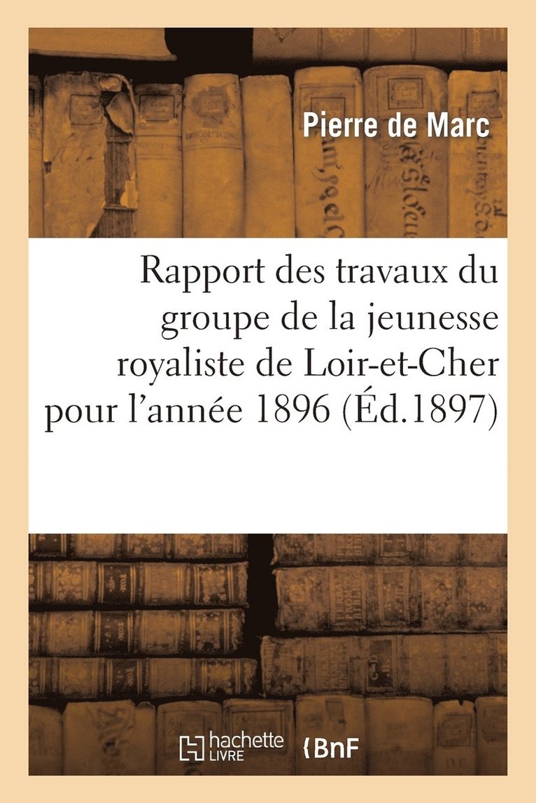 Rapport Des Travaux Du Groupe de la Jeunesse Royaliste de Loir-Et-Cher Pour l'Annee 1896 1