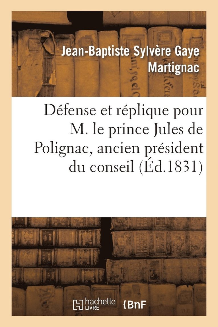 Defense Et Replique Pour M. Le Prince Jules de Polignac, Ancien President Du Conseil Des Ministres 1