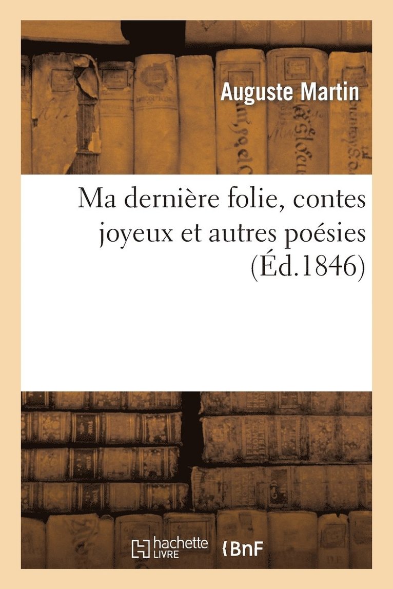 Ma Derniere Folie, Contes Joyeux Et Autres Poesies 1