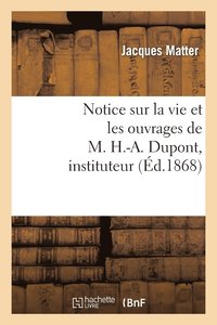 bokomslag Notice Sur La Vie Et Les Ouvrages de M. H.-A. Dupont, Instituteur