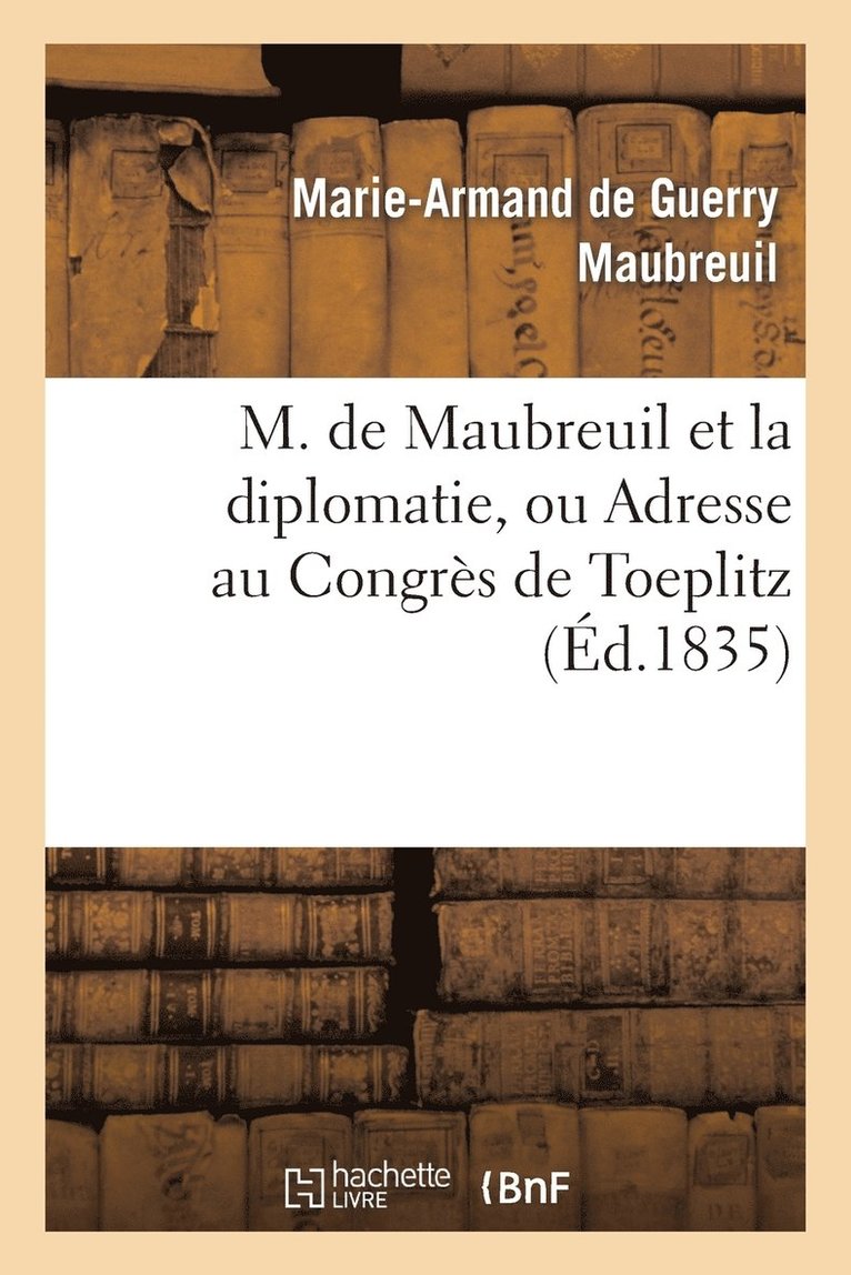 M. de Maubreuil Et La Diplomatie, Ou Adresse Au Congres de Toeplitz 1