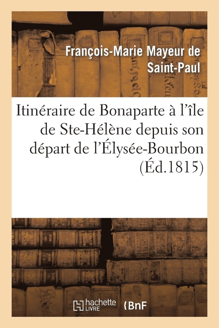Itineraire de Bonaparte A l'Ile de Ste-Helene Depuis Son Depart de l'Elysee-Bourbon 1