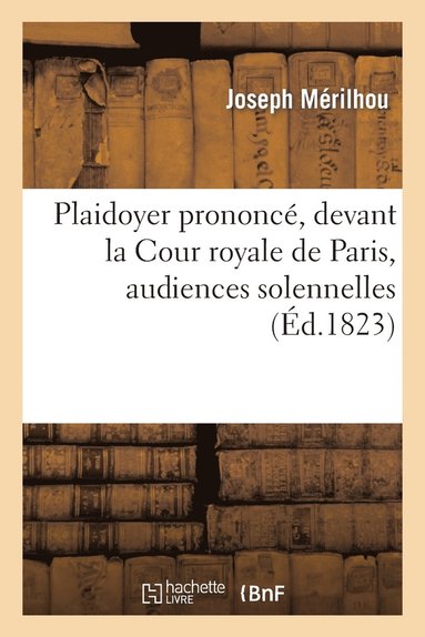 bokomslag Plaidoyer Prononc, Devant La Cour Royale de Paris, Audiences Solennelles