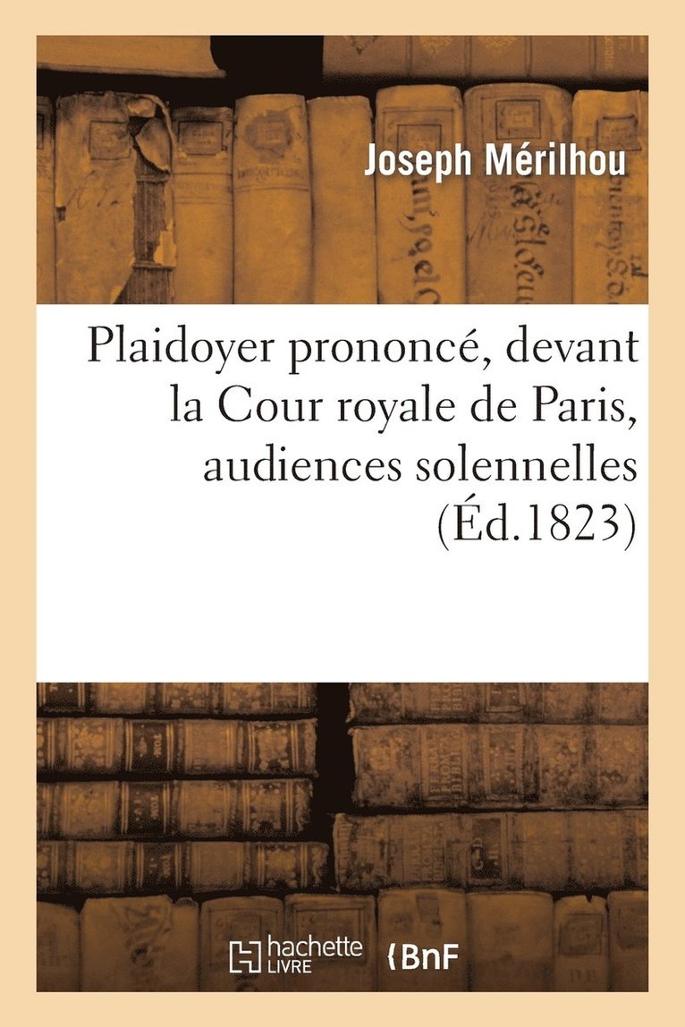Plaidoyer Prononcé, Devant La Cour Royale de Paris, Audiences Solennelles