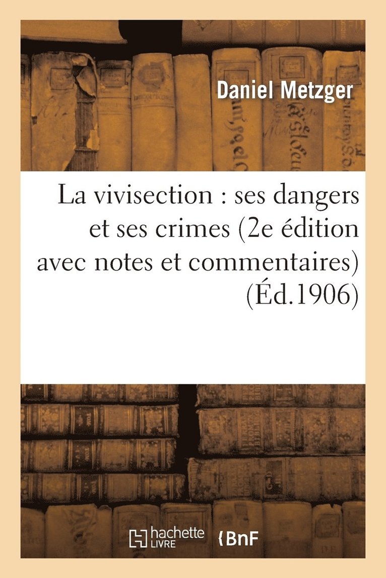 La Vivisection: Ses Dangers Et Ses Crimes (2e Edition Avec Notes Et Commentaires) 1