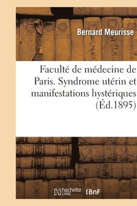 bokomslag Faculte de Medecine de Paris. Syndrome Uterin Et Manifestations Hysteriques