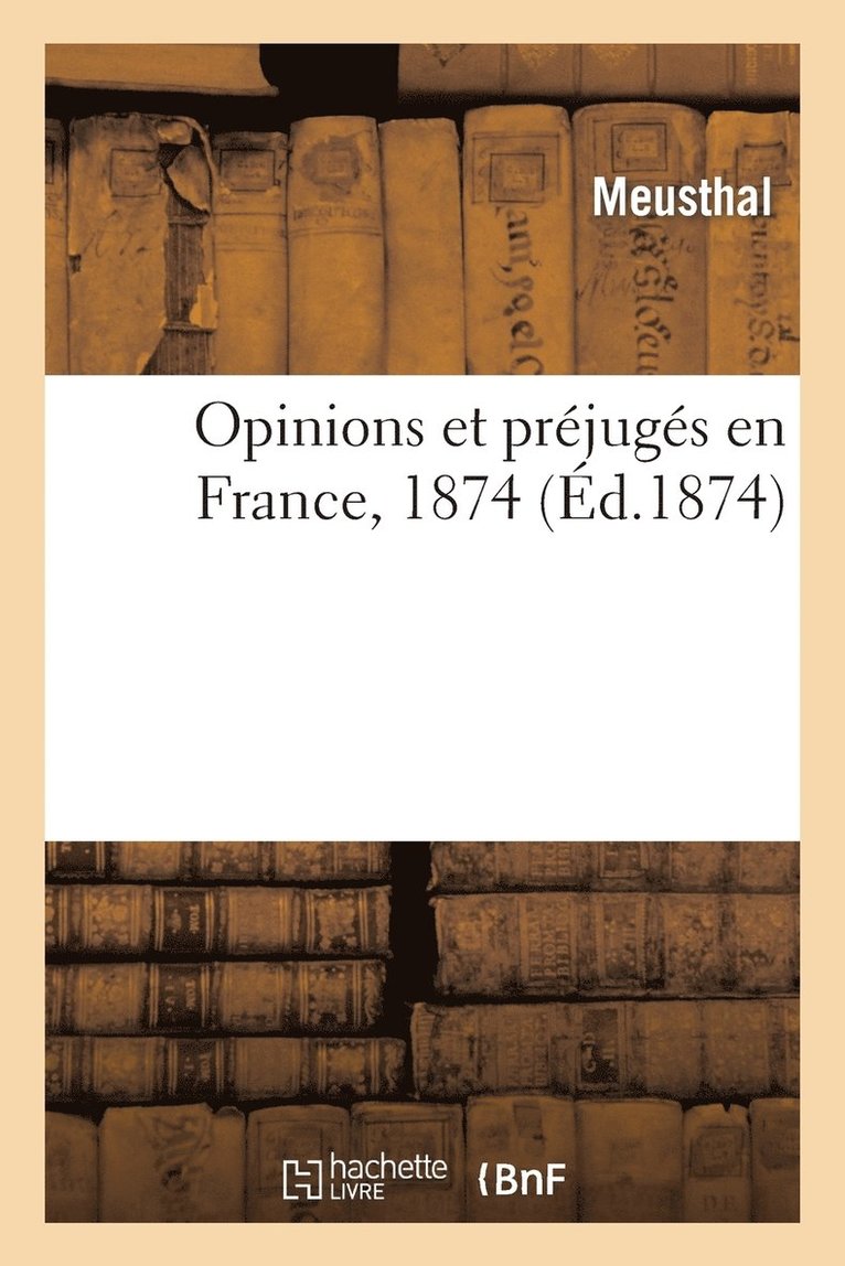 Opinions Et Prejuges En France, 1874 1