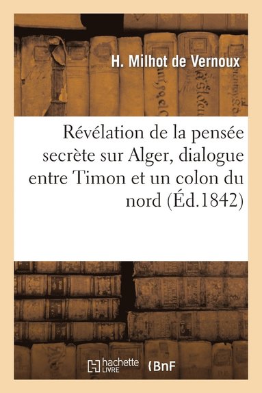 bokomslag Revelation de la Pensee Secrete Sur Alger, Dialogue Entre Timon Et Un Colon Du Nord de l'Afrique