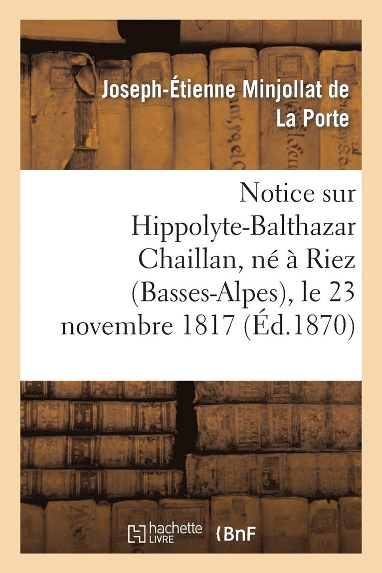 Notice Sur Hippolyte-Balthazar Chaillan, Ne A Riez (Basses-Alpes), Le 23 Novembre 1817 1