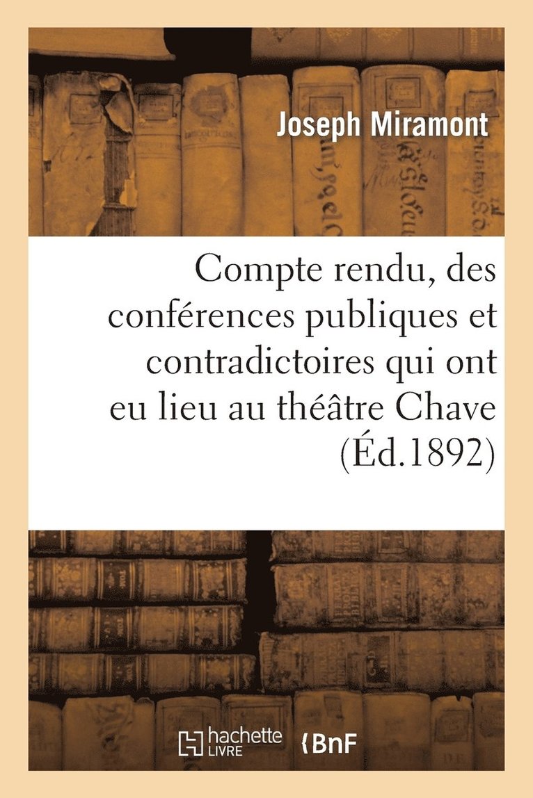 Compte Rendu, Des Conferences Publiques Et Contradictoires Qui Ont Eu Lieu Au Theatre Chave 1