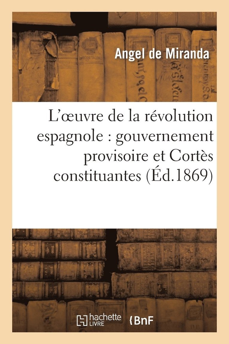 L'Oeuvre de la Revolution Espagnole: Gouvernement Provisoire Et Cortes Constituantes 1