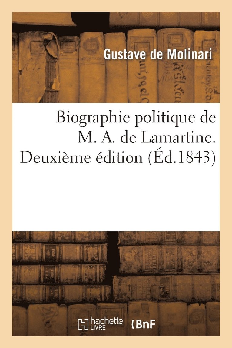 Biographie Politique de M. A. de Lamartine. Deuxieme Edition 1