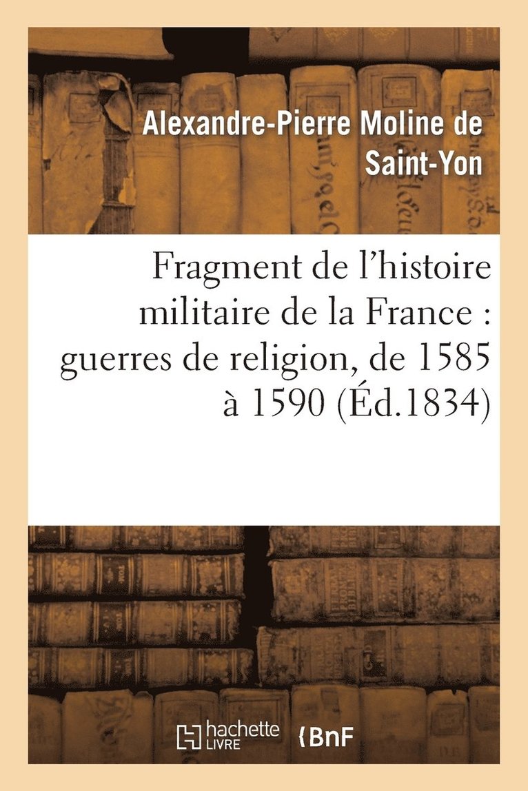 Fragment de l'Histoire Militaire de la France: Guerres de Religion, de 1585  1590 1