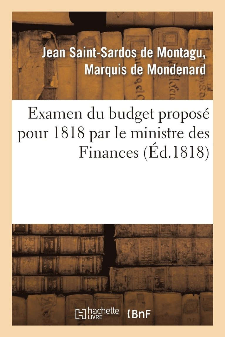 Examen Du Budget Propos Pour 1818 Par Le Ministre Des Finances, Avec l'Indication Des Moyens 1