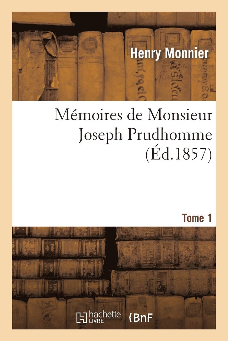 Mmoires de Monsieur Joseph Prudhomme. Tome 1 1