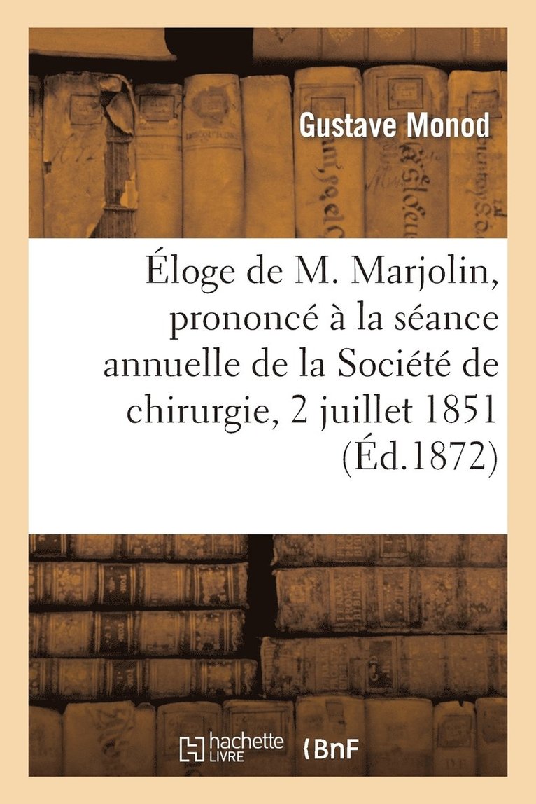 Eloge de M. Marjolin, Prononce A La Seance Annuelle de la Societe de Chirurgie, 2 Juillet 1851 1