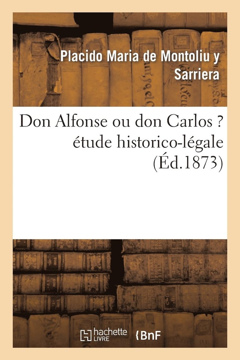 Don Alfonse Ou Don Carlos ? Etude Historico-Legale 1