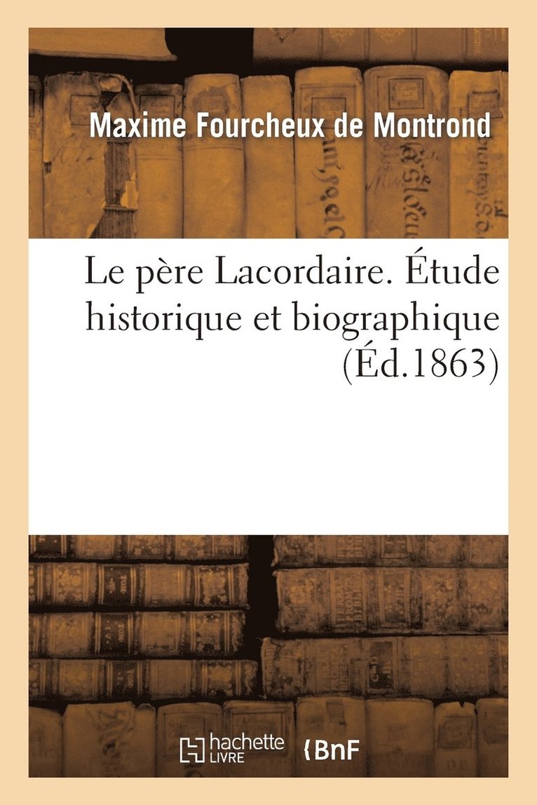 Le Pere Lacordaire. Etude Historique Et Biographique (Ed.1863) 1