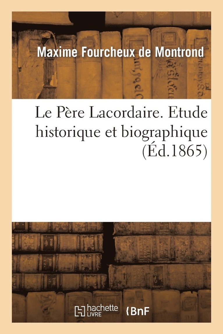Le Pere Lacordaire. Etude Historique Et Biographique (Ed.1865) 1