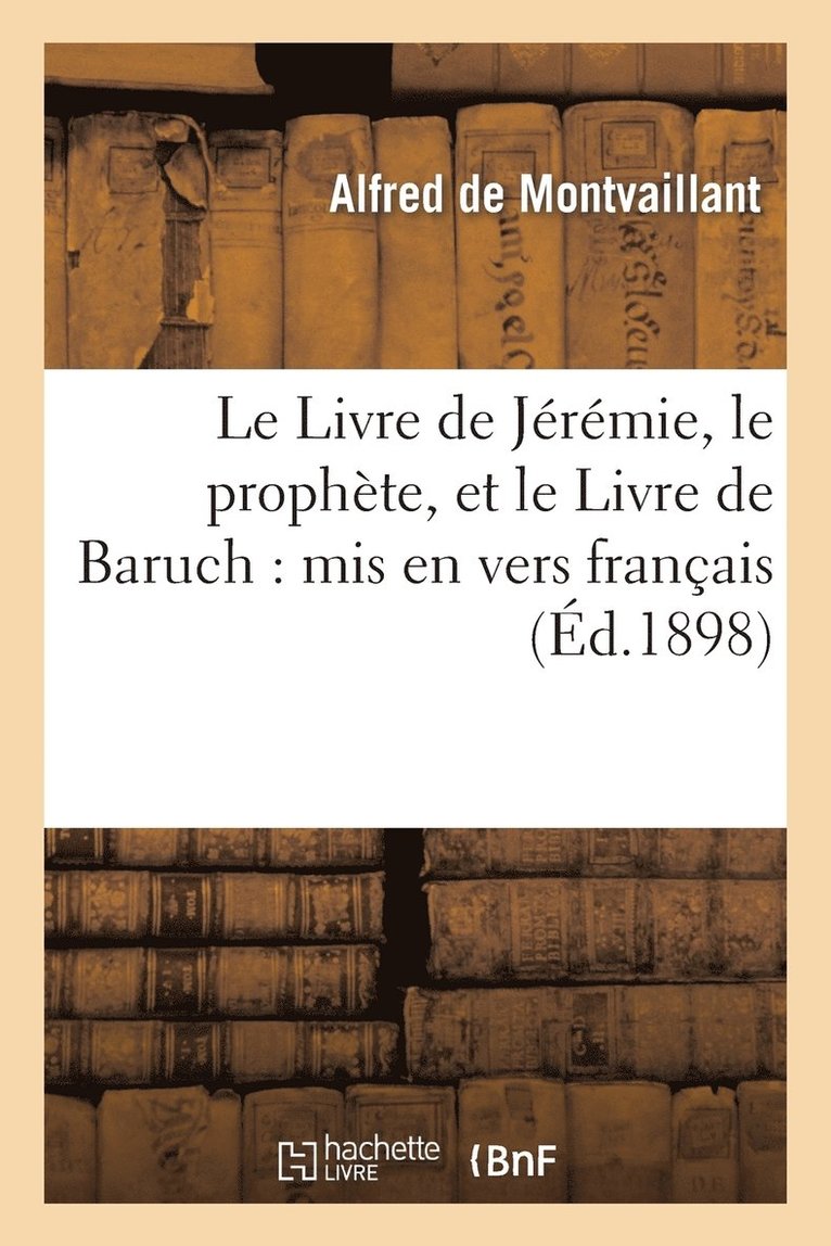 Le Livre de Jeremie, Le Prophete, Et Le Livre de Baruch: MIS En Vers Francais: Poetes Bibliques 1