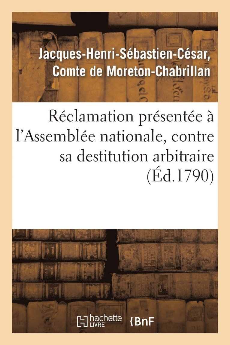 Reclamation Presentee A l'Assemblee Nationale, Contre Sa Destitution Arbitraire de la Charge 1